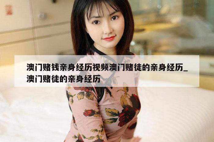 澳门赌钱亲身经历视频澳门赌徒的亲身经历_澳门赌徒的亲身经历